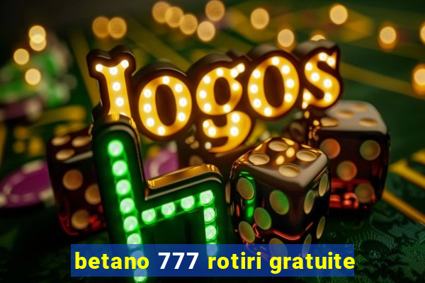 betano 777 rotiri gratuite